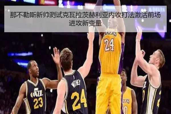 那不勒斯新帅测试克瓦拉茨赫利亚内收打法激活前场进攻新变量